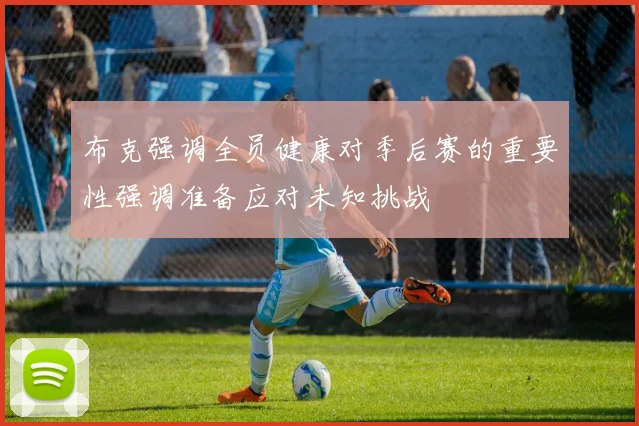 布克强调全员健康对季后赛的重要性强调准备应对未知挑战