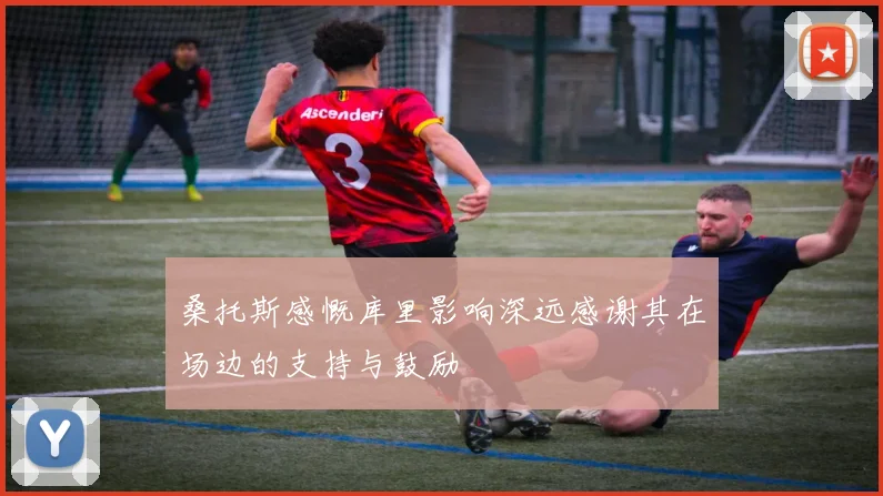 桑托斯感慨库里影响深远感谢其在场边的支持与鼓励