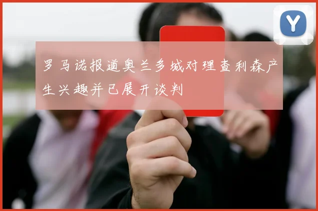 罗马诺报道奥兰多城对理查利森产生兴趣并已展开谈判
