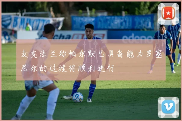 麦克法兰称帕尔默已具备能力罗塞尼尔的过渡将顺利进行